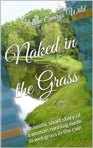 Naked in the Grass: An erotic short story of a woman running nude in wet grass in the rain (The "O" series)