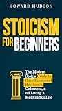 Stoicism for Beginners: The Modern Stoic’s Guide to Gain Emotional Resilience, Calmness, and Living a Meaningful Life (Master Your Mind, #6)