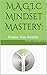 M.A.G.I.C Mindset Mastery::...