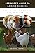 Beginners Guide to Raising Chickens: A Comprehensive Guide to Sustainable Raising Chicken and Beyond
