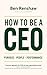 How To Be A CEO: Purpose. People. Performance.