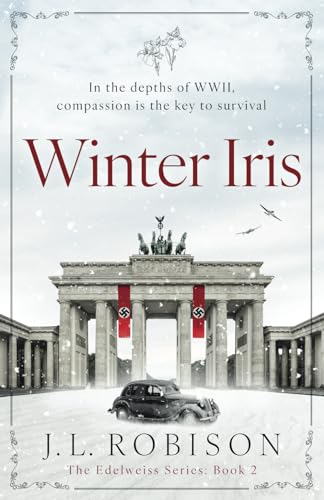 Winter Iris: In the depths of WWII, compassion is the key to survival (The Edelweiss Series)