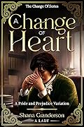 A Change of Heart: A Pride & Prejudice Variation (The Change Of Series)