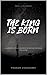 THE KING IS BORN: A collect...