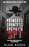 Princess, Countess, Socialite, Spy: True Stories of High-Society Ladies Turned WWII Spies