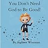 You Don't Need God to Be Good by Andrew Wiseman