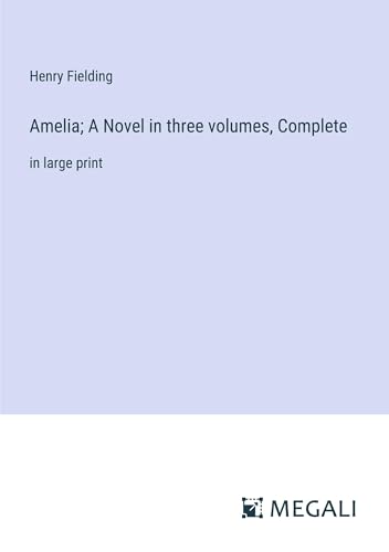 Amelia; A Novel in three volumes, Complete: in large print
