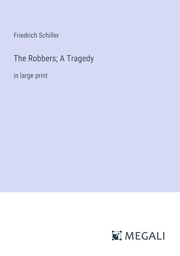 The Robbers; A Tragedy: in large print