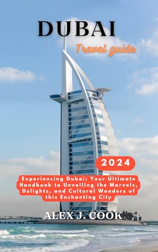 Dubai travel guide 2024: Experiencing Dubai: Your Ultimate Handbook to Unveiling the Marvels, Delights, and Cultural Wonders of this Enchanting City (2024 and beyond: Travel guides)