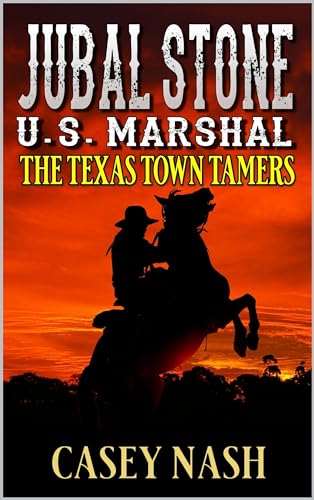 Jubal Stone: U.S. Marshal: The Texas Town Tamers: A Western Adventure Novel (A Jubal Stone: U.S. Marshal Western Book 45)