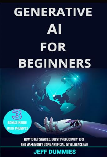 GENERATIVE AI - Comprehensive Guide for Beginners 2024: Mastering Artificial Intelligence, Deep Learning, and Business Applications with ChatGPT (Bonus:3 Books with Prompts to Boost Your Profits 10x)