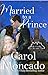 Married to a Prince by Carol Moncado Married to a Prince by Carol Moncado