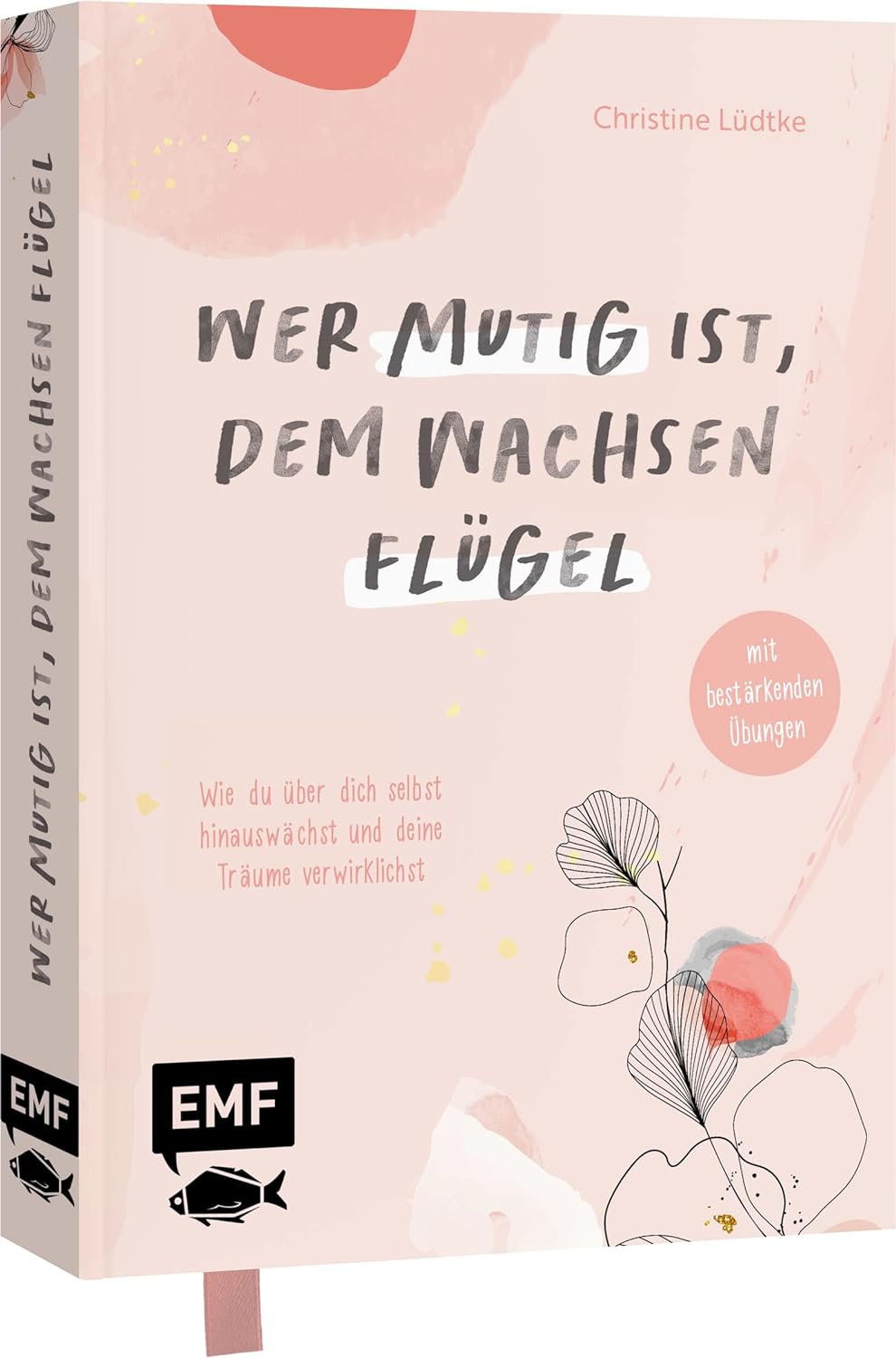 Wer mutig ist, dem wachsen Flügel: Wie du über dich selbst hinauswächst und deine Träume verwirklichst – mit bestärkenden Übungen (German Edition)