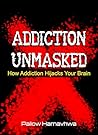Addiction Unmasked: How Addiction Hijacks Your Brain Addiction Unmasked: How Addiction Hijacks Your Brain