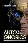 Autognorics: The Science of Engineered Lifeforms Autognorics: The Science of Engineered Lifeforms