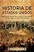 Historia de Estados Unidos: Un apasionante recorrido por los principales acontecimientos que dieron forma a los Estados Unidos de América (Spanish Edition)