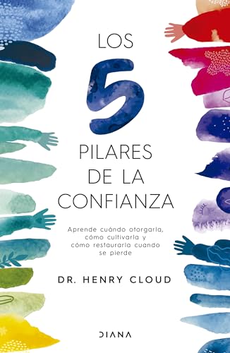 Los 5 pilares de la confianza: aprende cuando otorgarla, cómo cultivarla y cómo restaurarla cuando se pierde / Trust (Spanish Edition)