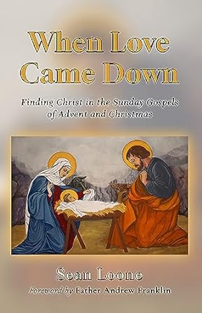 When Love Came Down: Finding Christ in the Sunday Gospels of Advent and Christmas