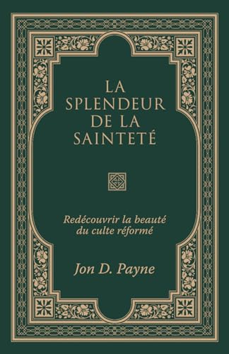 La splendeur de la sainteté: Redécouvrir la beauté du culte réformé (French Edition)
