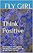 Think Positive: First steps to change your life from the status “now” to as you “want it to be”. (First steps towards yourself Book 3)