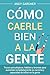 Cómo caerle bien a la gente: Trucos psicológicos, hábitos y bromas para aumentar inmediatamente su carisma y capacidad de influir en la gente (Capacitación en inteligencia social) (Spanish Edition)