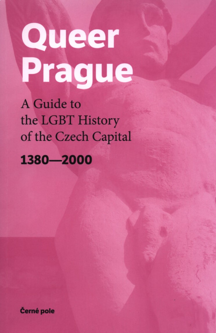 Queer Prague: A Guide to the LGBT History of the Czech Capital 1380-2000