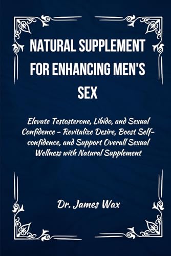 Natural Supplement for Enhancing Men Sex: Elevate Testosterone, Libido, and Sexual Confidence - Revitalize Desire, Boost Self-confidence, and Support Overall Sexual Wellness with Natural Supplement (Paperback)