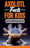 Axolotl Facts for...