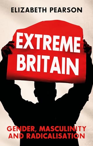 Extreme Britain: Gender, Masculinity and Radicalisation (Kindle Edition)