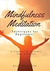 Mindfulness Meditation Techniques for Beginners - A Clear Guide to Start Your Practice