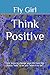 Think Positive: First steps to change your life from the status “now” to as you “want it to be”. (First steps towards yourself)