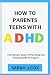 HOW TO PARENT TEENS WITH ADHD by Sarah J. Cox