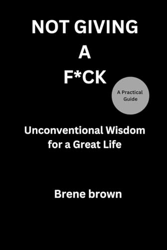 Not Giving A F*ck: Unconventional Wisdom for a Great Life (Hardcover)