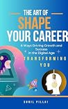 The Art of Shape Your Career: 6 Ways Driving Growth and Success in the Digital Age - " TRANSFORMING YOU"