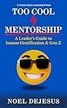 Too Cool for Mentorship: A Leader's Guide to Instant Gratification and Generation Z (Pocket Sized Leadership)