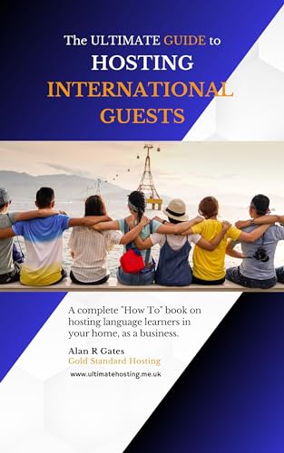 The Ultimate Guide to Hosting International Guests: A comprehensive "How To" book on hosting language learners in your home, as a business. (Kindle Edition)