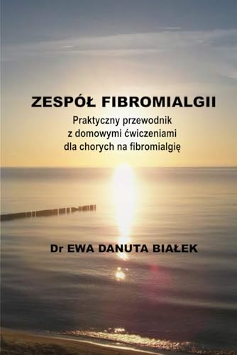 ZESPÓŁ FIBROMIALGII: Praktyczny przewodnik z domowymi ćwiczeniami dla chorych na fibromialgię (Polish Edition)