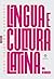 LÍNGUA E CULTURA LATINA: