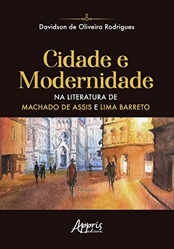 Cidade e modernidade na literatura de Machado de Assis e Lima Barreto (Paperback)