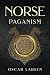 Norse Paganism: Guide to Nordic Mythology, Pagan Beliefs, Gods, Rituals, and Viking Traditions (Ancient Worlds Collection)