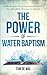 The Power of Water Baptism:...
