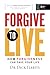 Forgive to Live: How Forgiveness Can Save Your Life