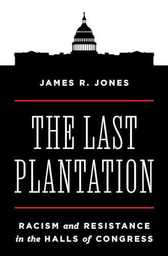 The Last Plantation: Racism and Resistance in the Halls of Congress (Kindle Edition)