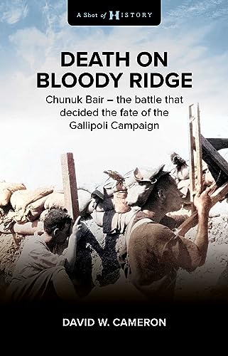 Death on Bloody Ridge: Chunuk Bair - the battle that decided the fate of the Gallipoli Campaign (A Shot of History)