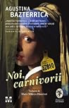 Noi, carnivorii by Agustina Bazterrica