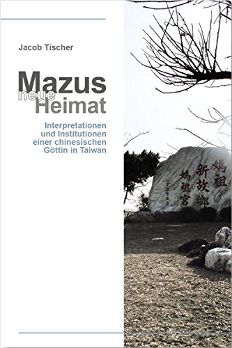 Mazus neue Heimat: Interpretationen und Institutionen einer chinesischen Göttin in Taiwan (Paperback)