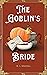 The Goblin’s Bride: A Cozy Fantasy Romance (Silveri Sisters Book 3)