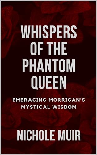 Whispers of the Phantom Queen: Embracing Morrigan's Mystical Wisdom (Kindle Edition)