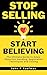 Stop Selling Start Believin...