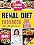 Renal Diet Cookbook for Beginners: Easy-to-Follow Guide by a Reputed Doctor with Tasty Low Sodium, Potassium, Phosphorus Dishes and Daily Meal Plans to Maintain Kidney Health